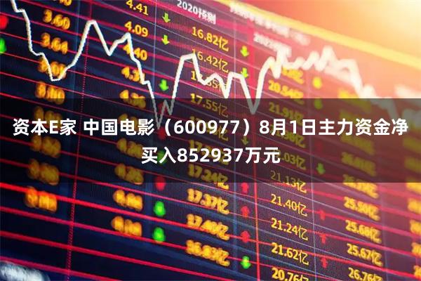 资本E家 中国电影（600977）8月1日主力资金净买入852937万元